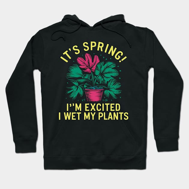 It's Spring I'm So Excited I Wet My Plants Planting Garden Hoodie by Aldrvnd